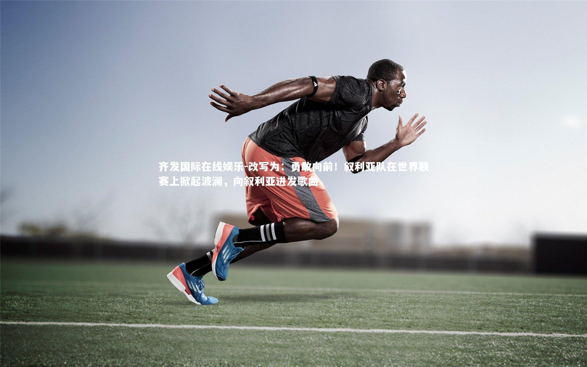 改写为：勇敢向前！叙利亚队在世界联赛上掀起波澜，向叙利亚进发歌曲