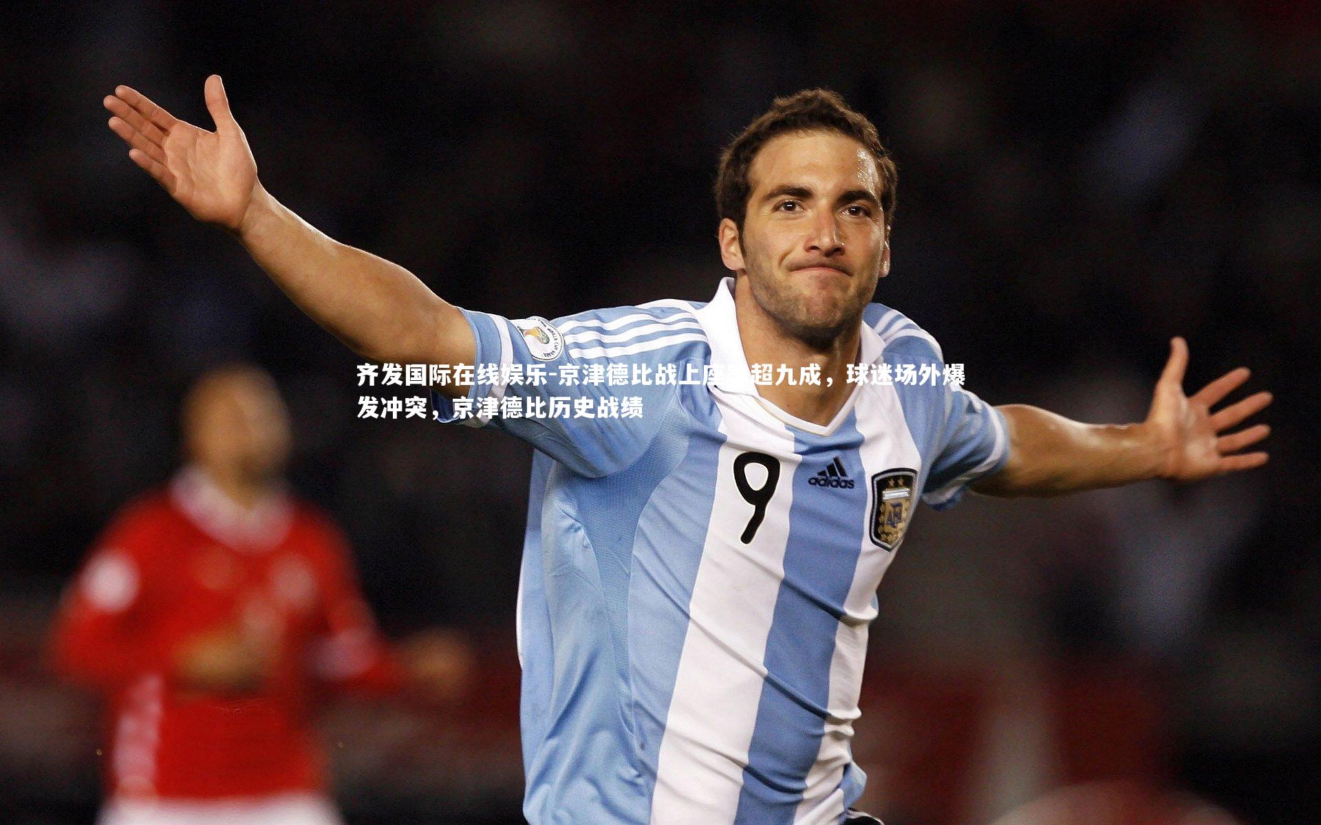 京津德比战上座率超九成，球迷场外爆发冲突，京津德比历史战绩