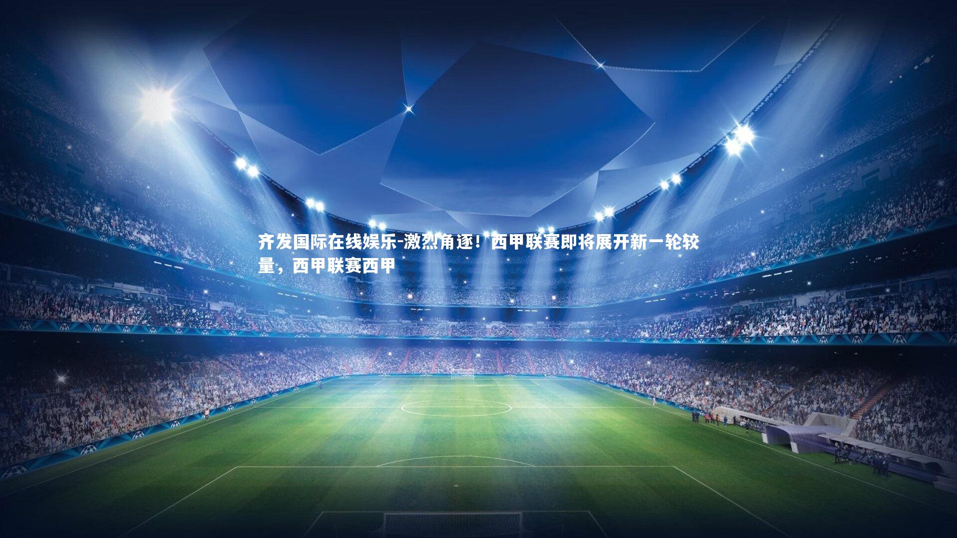 齐发国际在线娱乐-激烈角逐！西甲联赛即将展开新一轮较量，西甲联赛西甲