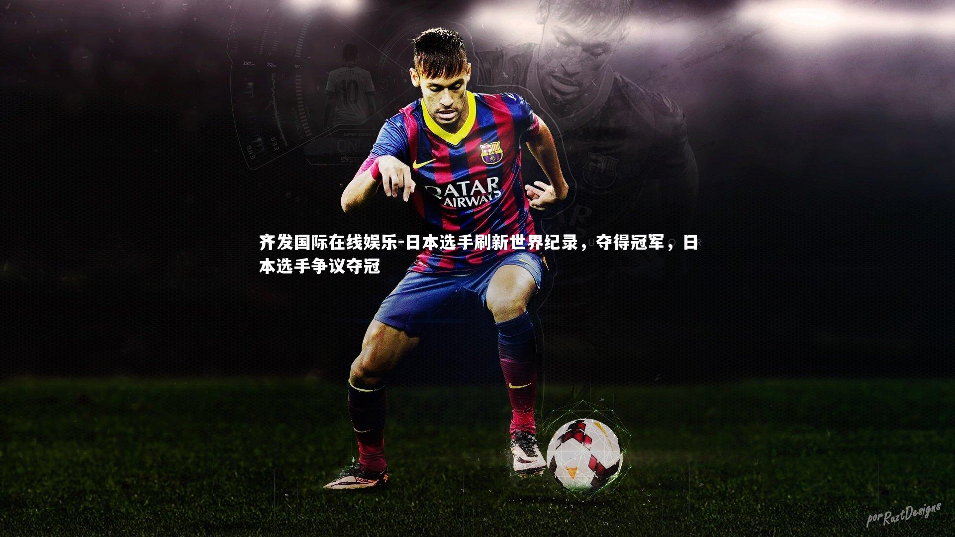 齐发国际在线娱乐-日本选手刷新世界纪录，夺得冠军，日本选手争议夺冠