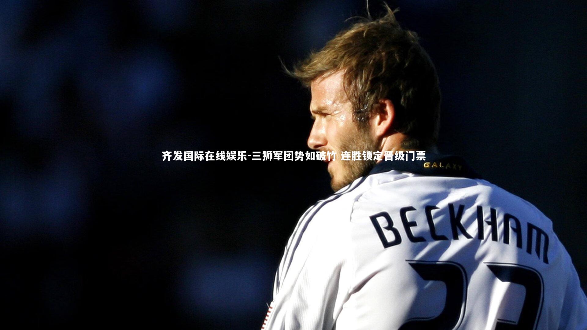 三狮军团势如破竹 连胜锁定晋级门票