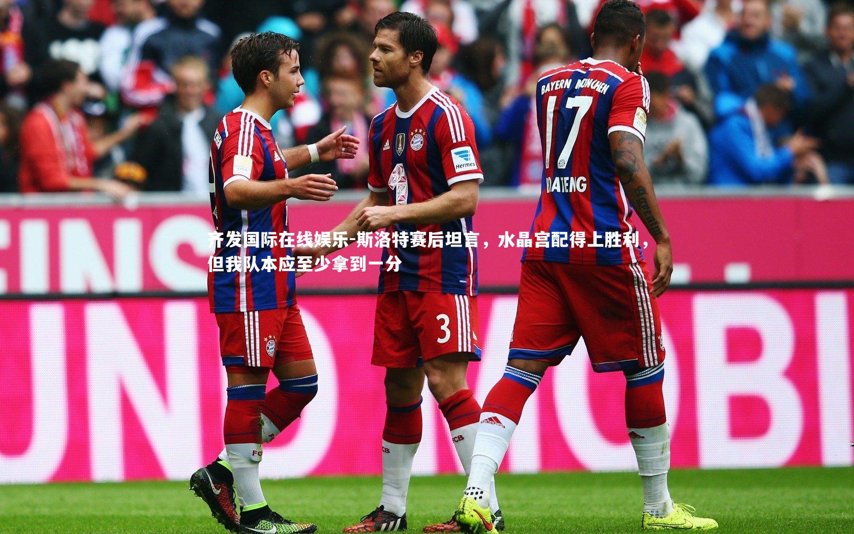 斯洛特赛后坦言，水晶宫配得上胜利，但我队本应至少拿到一分